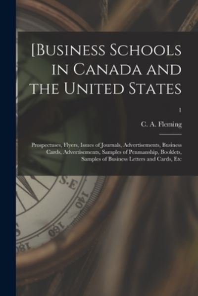 Cover for C A (Christopher Alexander) Fleming · [Business Schools in Canada and the United States: Prospectuses, Flyers, Issues of Journals, Advertisements, Business Cards, Advertisements, Samples of Penmanship, Booklets, Samples of Business Letters and Cards, Etc; 1 (Paperback Bog) (2021)