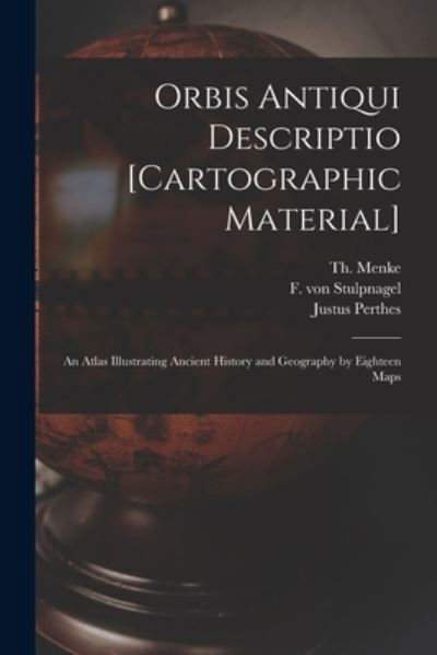 Orbis Antiqui Descriptio [cartographic Material]: an Atlas Illustrating Ancient History and Geography by Eighteen Maps - Th (Theodor) 1819-1892 Menke - Bücher - Legare Street Press - 9781015083806 - 10. September 2021