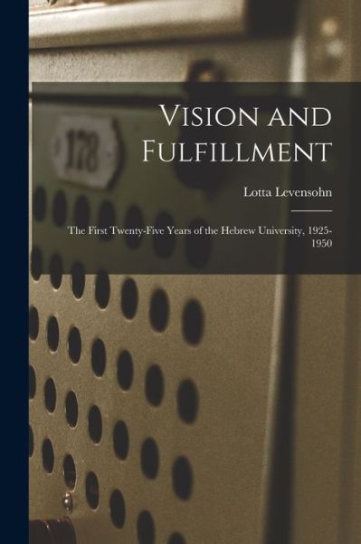 Cover for Lotta Levensohn · Vision and Fulfillment; the First Twenty-five Years of the Hebrew University, 1925-1950 (Taschenbuch) (2021)