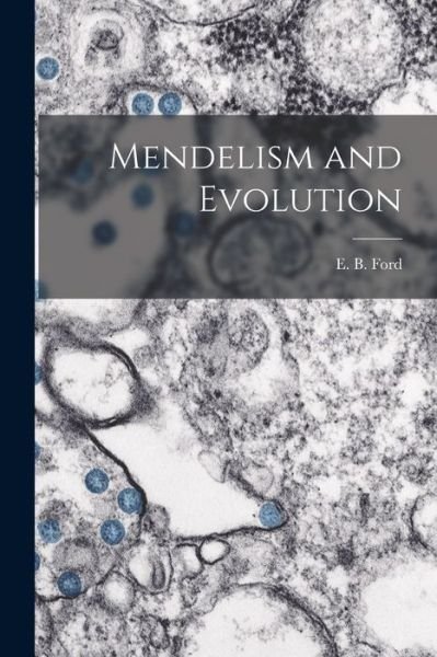 Cover for E B (Edmund Briscoe) 1901- Ford · Mendelism and Evolution (Paperback Bog) (2021)