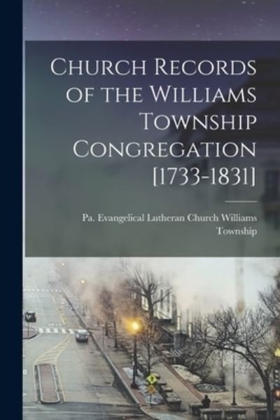 Cover for Pa Evangelical Lu Williams Township · Church Records of the Williams Township Congregation [1733-1831] (Pocketbok) (2021)