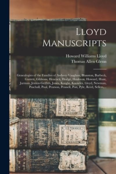 Cover for Howard Williams Lloyd · Lloyd Manuscripts: Genealogies of the Families of Awbrey-Vaughan, Blunston, Burbeck, Garrett, Gibbons, Heacock, Hodge, Houlston, Howard, Hunt, Jarman, Jenkin-Griffith, Jones, Knight, Knowles, Lloyd, Newman, Paschall, Paul, Pearson, Pennell, Pott, ... (Paperback Book) (2021)