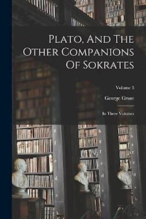 Cover for George Grote · Plato, and the Other Companions of Sokrates (Book) (2022)