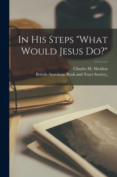 Cover for Charles M. Sheldon · In His Steps What Would Jesus Do? (Bog) (2022)