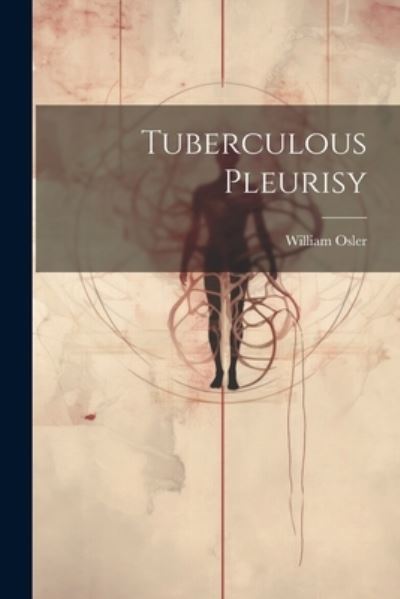 Tuberculous Pleurisy - William Osler - Books - Creative Media Partners, LLC - 9781021246806 - July 18, 2023
