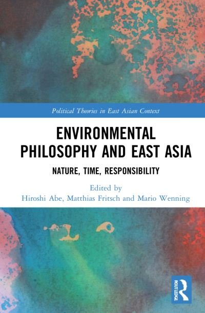 Environmental Philosophy and East Asia: Nature, Time, Responsibility - Political Theories in East Asian Context - Hiroshi Abe - Kirjat - Taylor & Francis Ltd - 9781032107806 - perjantai 8. heinäkuuta 2022