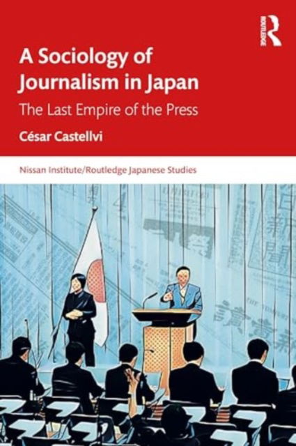 Cover for Cesar Castellvi · A Sociology of Journalism in Japan: The Last Empire of the Press - Nissan Institute / Routledge Japanese Studies (Paperback Book) (2024)