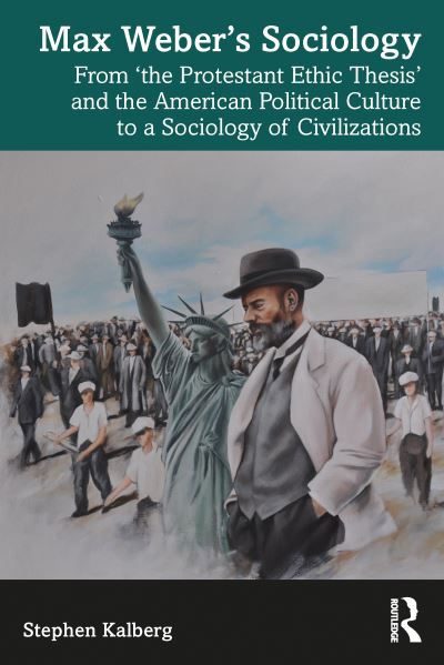 Cover for Kalberg, Stephen (Boston University, USA) · Max Weber’s Sociology: From &quot;the Protestant Ethic Thesis&quot; and the American Political Culture to a Sociology of Civilizations - Routledge Studies in Social and Political Thought (Paperback Book) (2024)