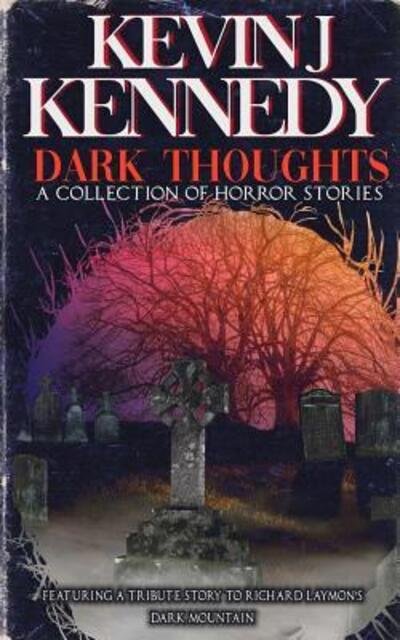 Dark Thoughts A Collection of Horror Stories - Kevin J. Kennedy - Livros - Independently published - 9781099199806 - 24 de maio de 2019