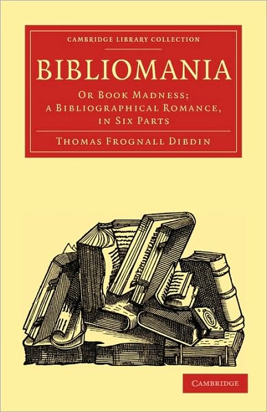 Cover for Thomas Frognall Dibdin · Bibliomania: Or Book Madness; a Bibliographical Romance, in Six Parts - Cambridge Library Collection - History of Printing, Publishing and Libraries (Paperback Book) (2010)