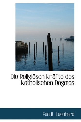 Cover for Fendt Leonhard · Die Religiosen Krafte Des Katholischen Dogmas (Paperback Bog) (2009)