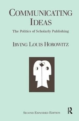 Cover for Irving Louis Horowitz · Communicating Ideas: The Politics of Scholarly Publishing (Innbunden bok) (2018)
