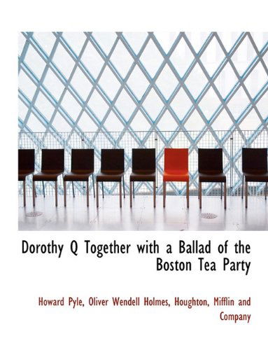 Dorothy Q Together with a Ballad of the Boston Tea Party - Oliver Wendell Holmes - Livres - BiblioLife - 9781140314806 - 6 avril 2010