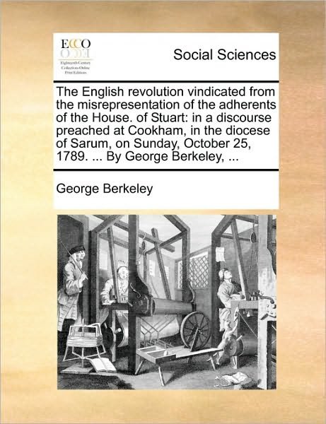 Cover for George Berkeley · The English Revolution Vindicated from the Misrepresentation of the Adherents of the House. of Stuart: in a Discourse Preached at Cookham, in the Diocese (Paperback Book) (2010)
