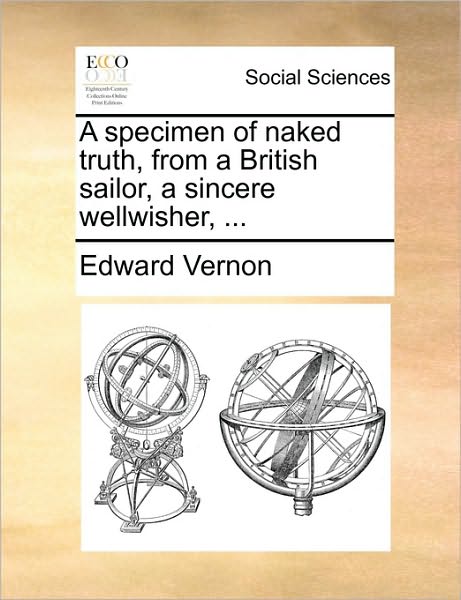 Cover for Edward Vernon · A Specimen of Naked Truth, from a British Sailor, a Sincere Wellwisher, ... (Paperback Bog) (2010)