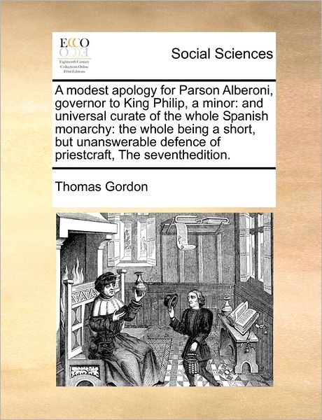 Cover for Thomas Gordon · A Modest Apology for Parson Alberoni, Governor to King Philip, a Minor: and Universal Curate of the Whole Spanish Monarchy: the Whole Being a Short, but (Pocketbok) (2010)