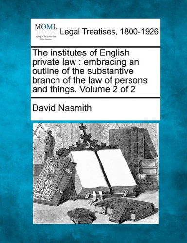 Cover for David Nasmith · The Institutes of English Private Law: Embracing an Outline of the Substantive Branch of the Law of Persons and Things. Volume 2 of 2 (Paperback Book) (2010)