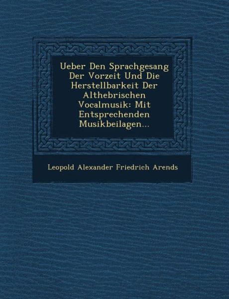 Cover for Leopold Alexander Friedrich Arends · Ueber den Sprachgesang Der Vorzeit Und Die Herstellbarkeit Der Althebr Ischen Vocalmusik: Mit Entsprechenden Musikbeilagen... (Paperback Book) (2012)