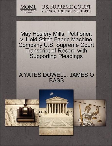 Cover for A Yates Dowell · May Hosiery Mills, Petitioner, V. Hold Stitch Fabric Machine Company U.s. Supreme Court Transcript of Record with Supporting Pleadings (Pocketbok) (2011)