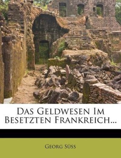 Das Geldwesen Im Besetzten Frankre - Süss - Books -  - 9781270819806 - 