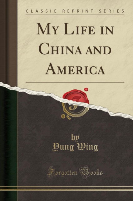 Cover for Yung Wing · My Life in China and America (Classic Reprint) (Taschenbuch) (2018)