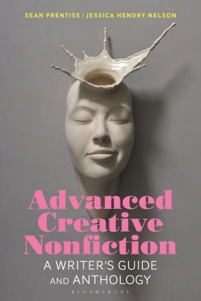 Cover for Prentiss, Dr Sean (Assistant Professor of English, Norwich University, USA, Norwich University, USA) · Advanced Creative Nonfiction: A Writer's Guide and Anthology - Bloomsbury Writer's Guides and Anthologies (Paperback Book) (2021)