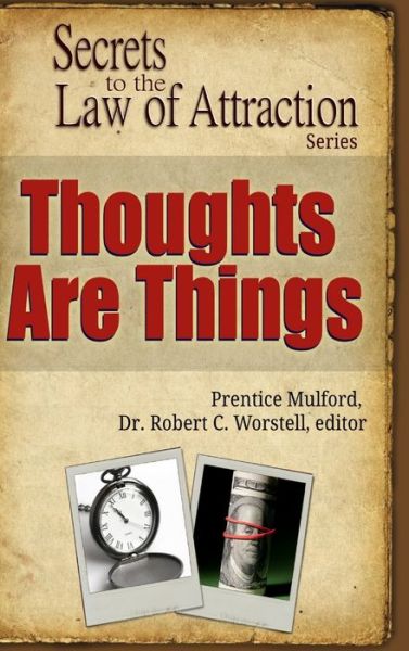 Cover for Dr Editor Robert C Worstell · Thoughts Are Things - Secrets to the Law of Attraction (Hardcover Book) (2007)