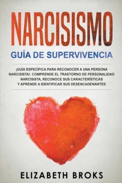 Cover for Elizabeth Broks · Narcisismo !Guia Especifica Para Reconocer a una Persona Narcisista!. Comprende el Trastorno de Personalidad Narcisista, Reconoce sus Caracteristicas y Aprende a Identificar sus Desencadenantes. (Paperback Book) (2020)