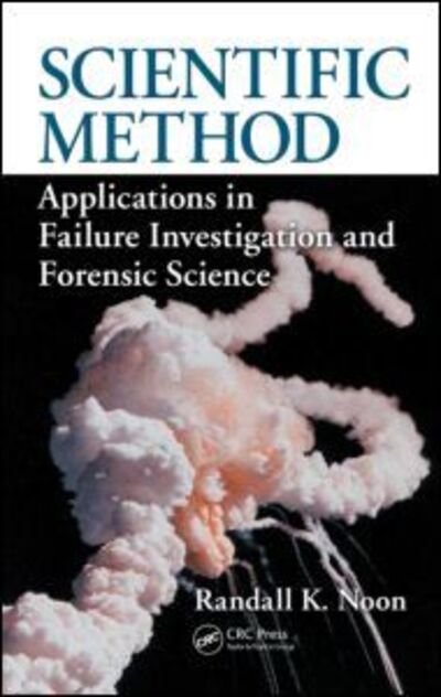 Scientific Method: Applications in Failure Investigation and Forensic Science - International Forensic Science and Investigation - Noon, Randall K. (Noon Consulting, Hiawatha, Kansas, USA) - Books - Taylor & Francis Inc - 9781420092806 - April 27, 2009