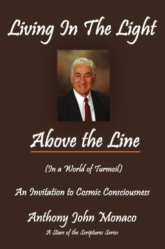 Cover for Anthony John Monaco · Living in the Light Above the Line (In a World of Turmoil): an Invitation to Cosmic Consciousness (Paperback Book) (2006)