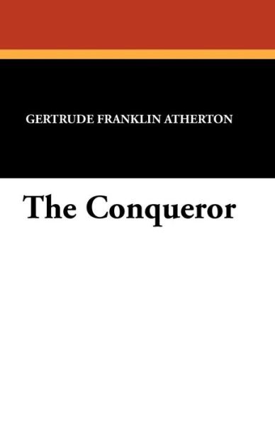 Cover for Gertrude Franklin Atherton · The Conqueror (Paperback Book) (2010)