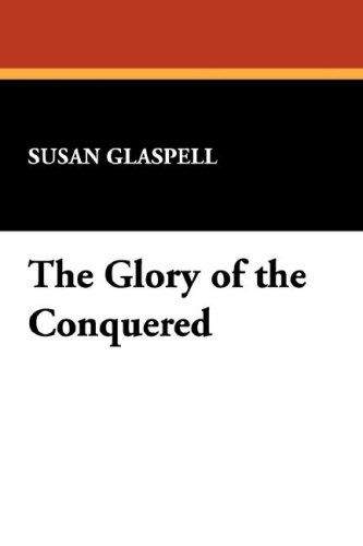 Cover for Susan Glaspell · The Glory of the Conquered (Paperback Book) (2008)