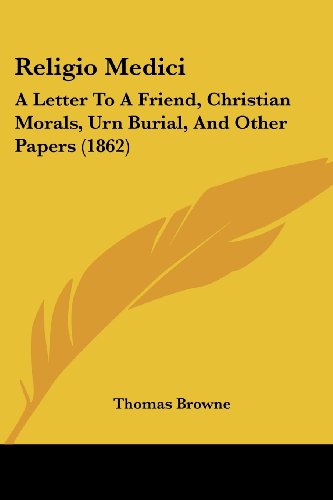 Cover for Thomas Browne · Religio Medici: a Letter to a Friend, Christian Morals, Urn Burial, and Other Papers (1862) (Taschenbuch) (2008)