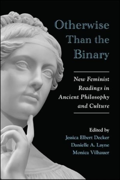 Cover for Jessica Elbert Decker · Otherwise Than the Binary: New Feminist Readings in Ancient Philosophy and Culture - SUNY series in Ancient Greek Philosophy (Paperback Book) (2023)