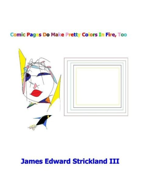 Cover for James Edward Strickland III · Comic Pages Do Make Pretty Colors In Fire, Too (Paperback Book) (2009)