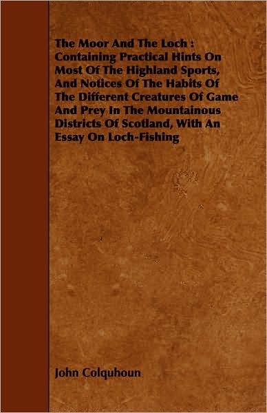 Cover for John Colquhoun · The Moor and the Loch: Containing Practical Hints on Most of the Highland Sports, and Notices of the Habits of the Different Creatures of Gam (Paperback Book) (2008)