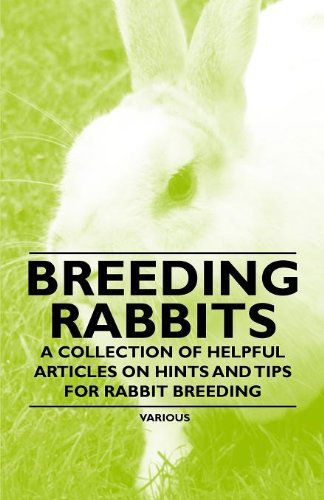 Cover for Breeding Rabbits - a Collection of Helpful Articles on Hints and Tips for Rabbit Breeding (Paperback Book) (2011)