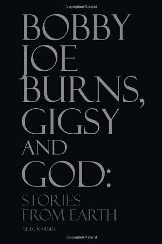 Cover for Greg Karber Sr. · Bobby Joe Burns, Gigsy and God: Stories from Earth (Paperback Book) (2010)