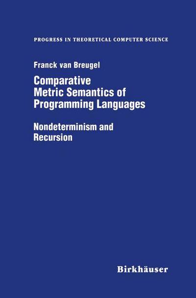 Comparative Metric Semantics of Programming Languages: Nondeterminism and Recursion - Progress in Theoretical Computer Science - Franck Van Breughel - Bøger - Springer-Verlag New York Inc. - 9781461286806 - 26. september 2011