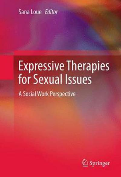 Cover for Sana Loue · Expressive Therapies for Sexual Issues: A Social Work Perspective (Hardcover Book) [2013 edition] (2012)