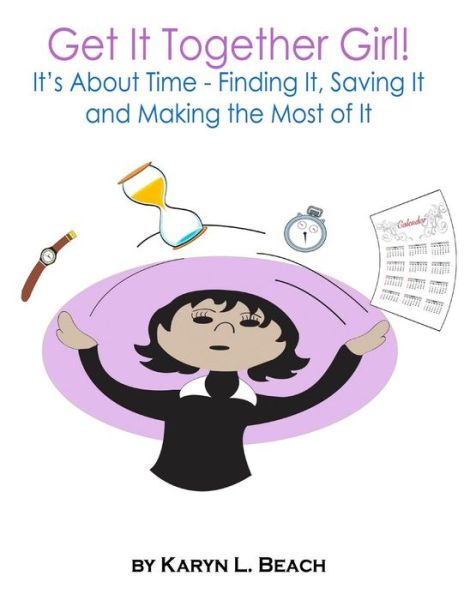 Cover for Karyn L Beach · Get It Together Girl!: It's About Time - Finding It, Saving It and Making the Most of It (Paperback Book) (2011)