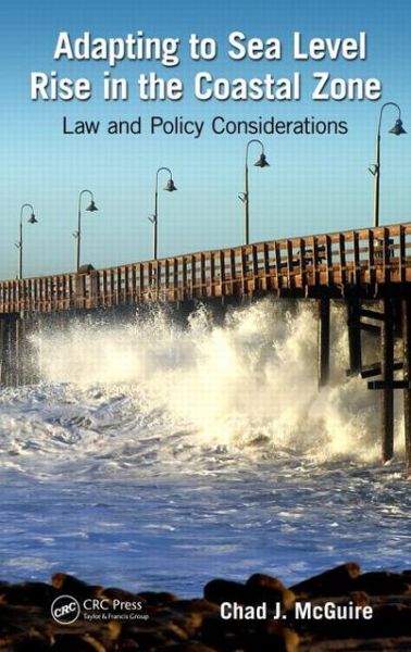 Cover for McGuire, Chad J. (University of Massachusetts, Dartmouth, USA) · Adapting to Sea Level Rise in the Coastal Zone: Law and Policy Considerations (Hardcover Book) (2013)