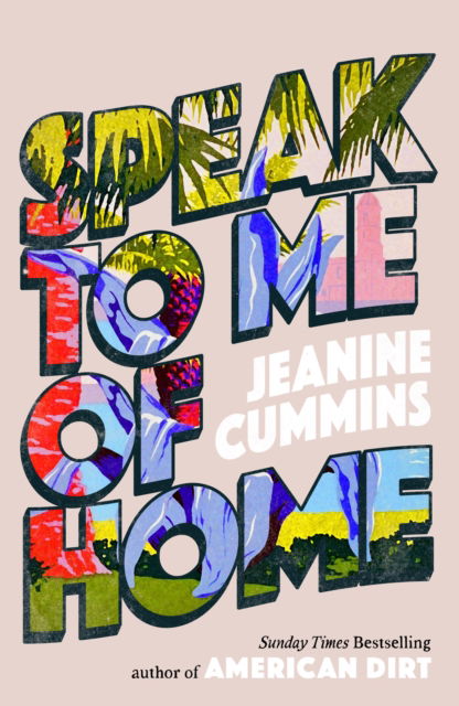 Cover for Jeanine Cummins · Speak to Me of Home: From the author of the runaway bestseller American Dirt (Hardcover Book) (2025)