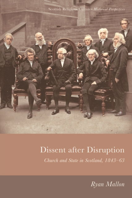 Cover for Ryan Mallon · Dissent After Disruption: Church and State in Scotland, 1843-63 - Scottish Religious Cultures (Paperback Book) (2023)