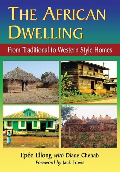 The African Dwelling: From Traditional to Western Style Homes - Epee Ellong - Bøger - McFarland & Co Inc - 9781476673806 - 1. oktober 2019