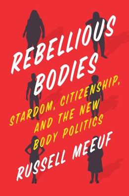 Cover for Russell Meeuf · Rebellious Bodies: Stardom, Citizenship, and the New Body Politics (Gebundenes Buch) (2017)