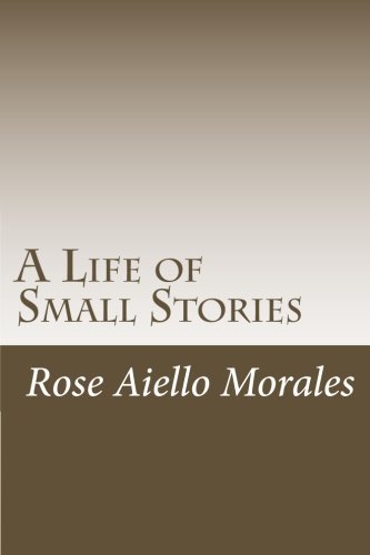 Cover for Rose Aiello Morales · A Life of Small Stories (Taschenbuch) (2012)