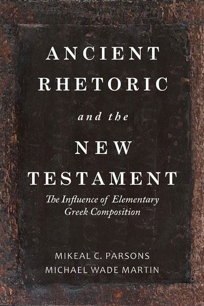 Ancient Rhetoric and the New Testament: The Influence of Elementary Greek Composition - Michael Wade Martin - Books - Baylor University Press - 9781481309806 - August 15, 2018