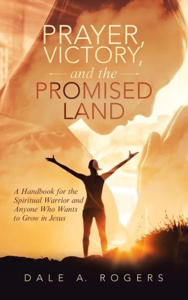 Prayer, Victory, and the Promised Land - Dale A. Rogers - Böcker - Author Solutions Inc - 9781489738806 - 1 mars 2022