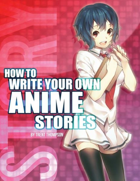 Cover for Trenton J Thompson · How to Write Your Own Anime Stories, Volume One (Paperback Book) (2013)